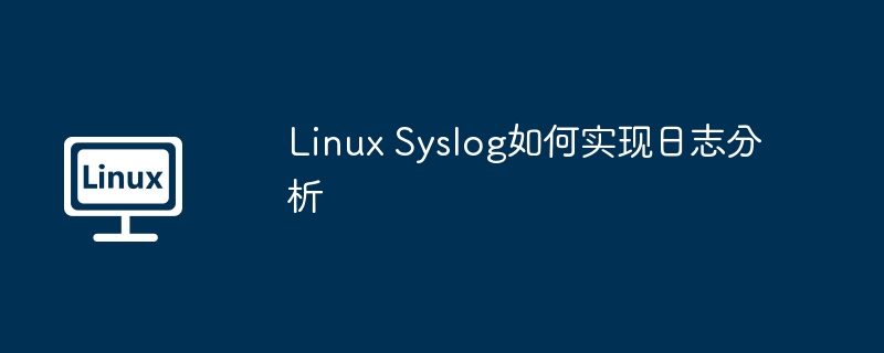 Linux Syslog如何实现日志分析