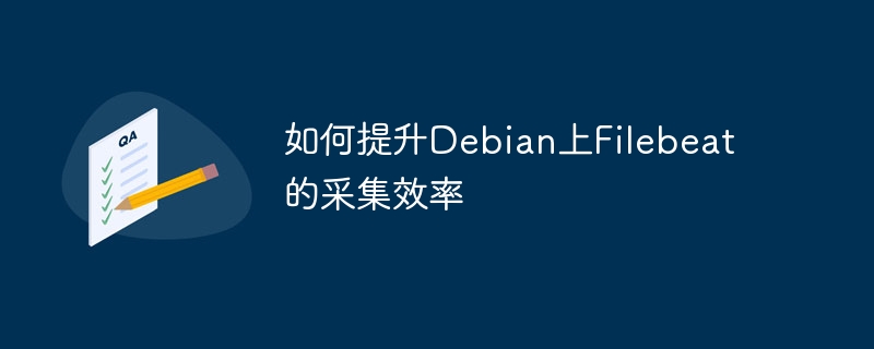 Debian上Filebeat采集效率提升秘籍