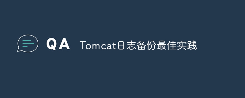 Tomcat日志备份最佳实践攻略