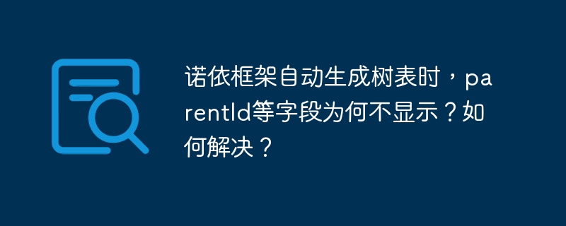 诺依框架树表生成时，parentId字段不显示？解决方法大揭秘