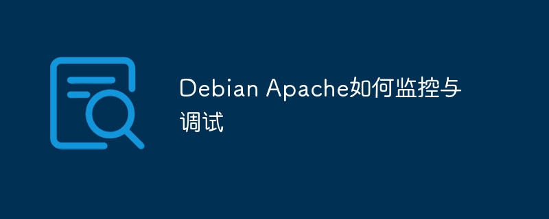 Debian Apache如何监控与调试