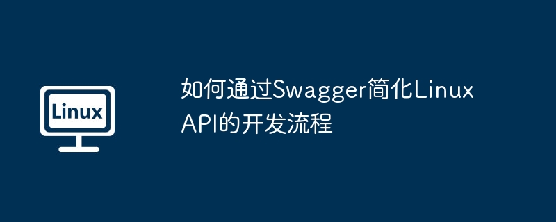 Swagger简化LinuxAPI开发流程攻略