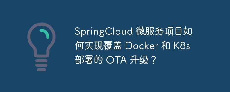 SpringCloud微服务OTA升级，覆盖Docker及K8s部署攻略