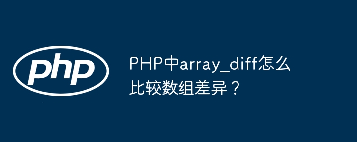 PHP中array_diff函数如何比较数组差异？