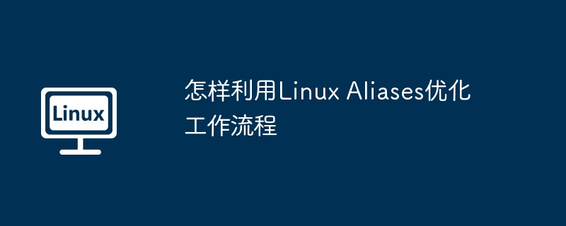 LinuxAliases优化工作流程的实用技巧