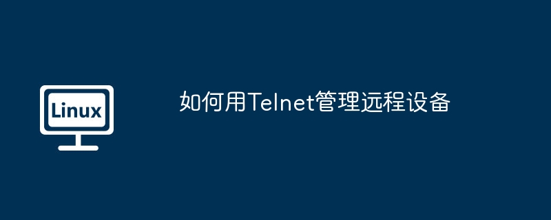 如何用Telnet管理远程设备