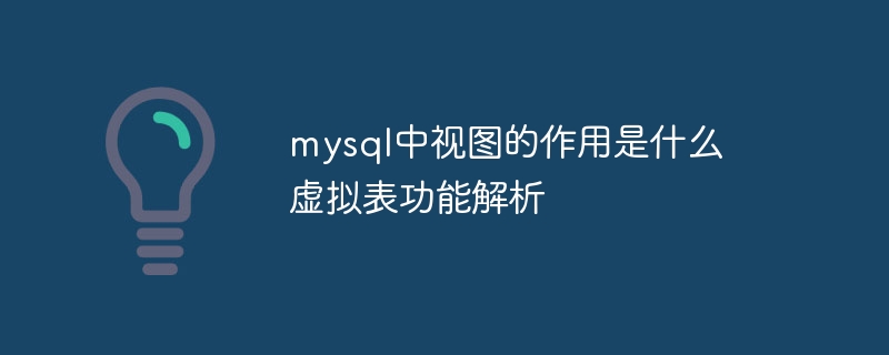 mysql中视图的作用是什么 虚拟表功能解析
