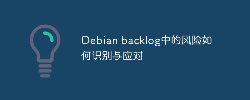 Debian backlog中的风险如何识别与应对