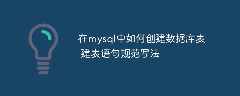 在mysql中如何创建数据库表 建表语句规范写法