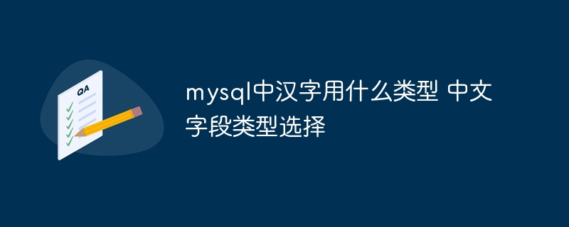 mysql中汉字用什么类型 中文字段类型选择