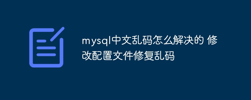 MySQL中文乱码修复：配置文件修改指南