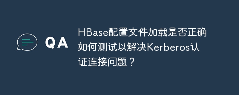 HBase配置文件测试及Kerberos认证连接问题解决