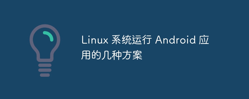 Linux 系统运行 Android 应用的几种方案