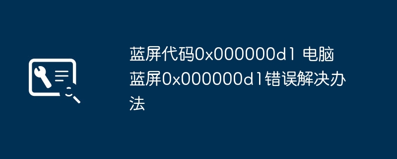 蓝屏代码0x000000d1解决攻略，轻松搞定电脑蓝屏