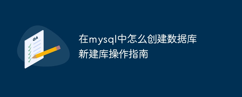 在mysql中怎么创建数据库 新建库操作指南