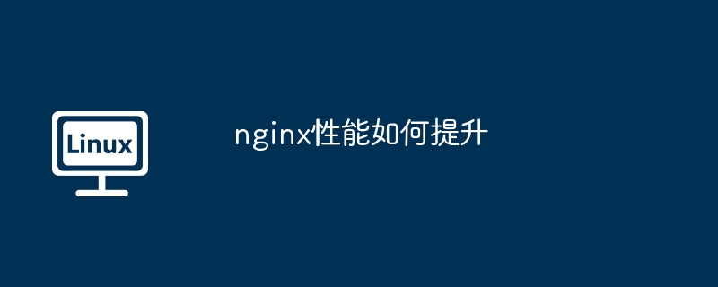 nginx性能优化秘诀与提升攻略