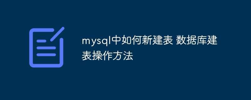 MySQL新建表教程数据库建表实操指南