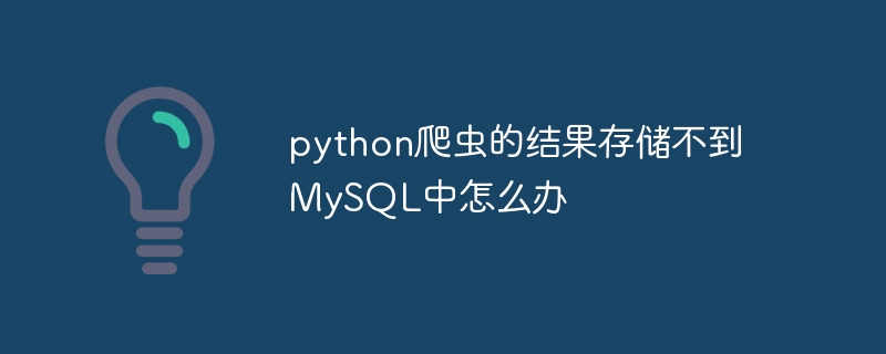 python爬虫的结果存储不到MySQL中怎么办