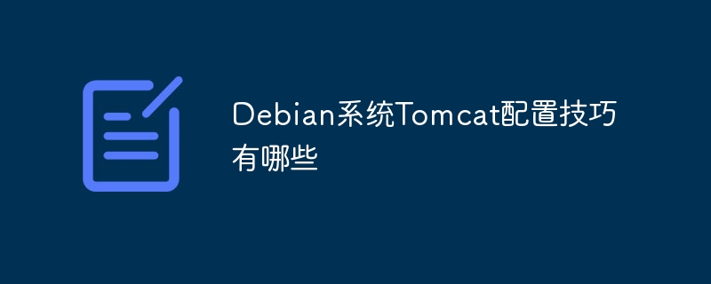 Debian系统Tomcat配置技巧有哪些