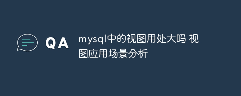 mysql视图到底有用吗？深度解析应用场景
