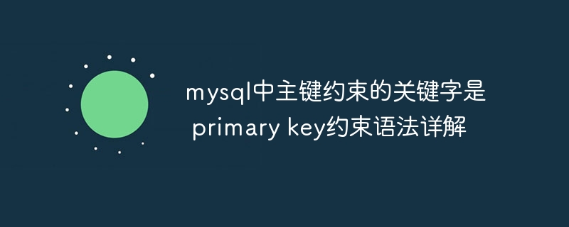 mysql中主键约束的关键字是 primary key约束语法详解