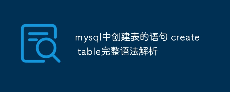 mysql中创建表的语句 create table完整语法解析