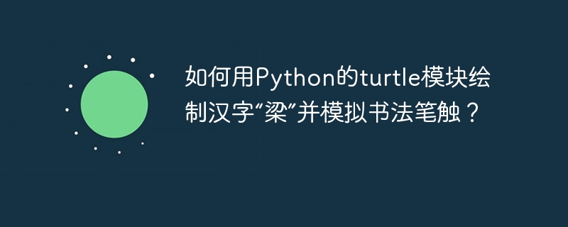 如何用Python的turtle模块绘制汉字“梁”并模拟书法笔触？