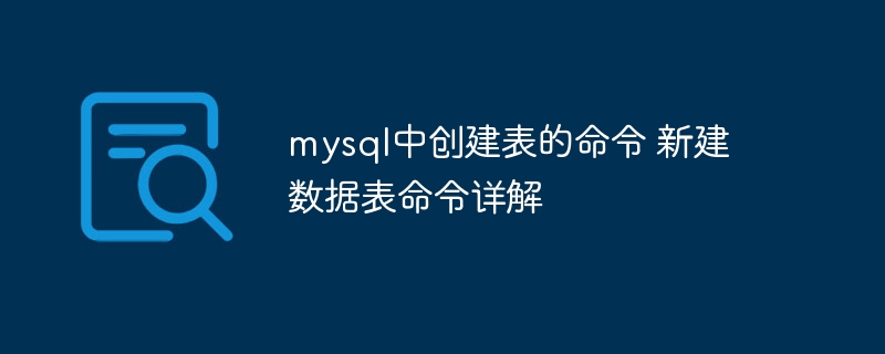 MySQL新建数据表命令详解与示例