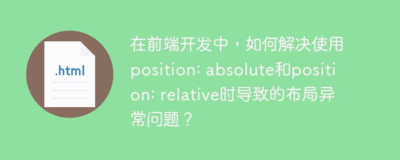 在前端开发中，解决position:absolute和position:relative导致的布局问题，可以采取以下策略：理解定位上下文：position:absolute元素脱离文档流，依据最近的非static定位祖先元素定位；无此祖先时，相对于初始包含块定位。position:relative元素保留文档流位置，可通过top/right/bottom/left偏移。创建定位上下文：欲使posi
