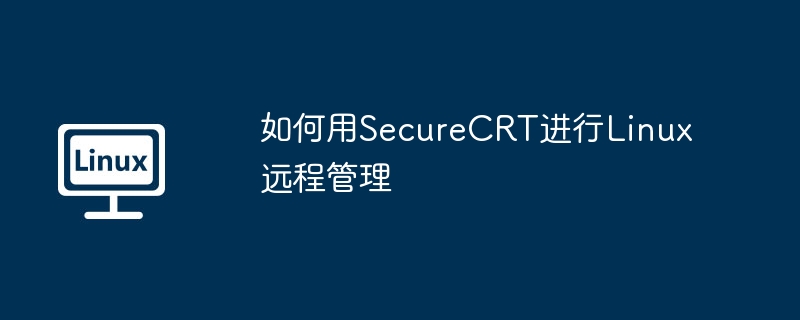 SecureCRT远程管理Linux的实用技巧