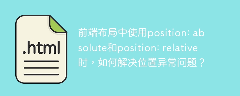 前端布局中，position:absolute和relative如何解决位置异常？