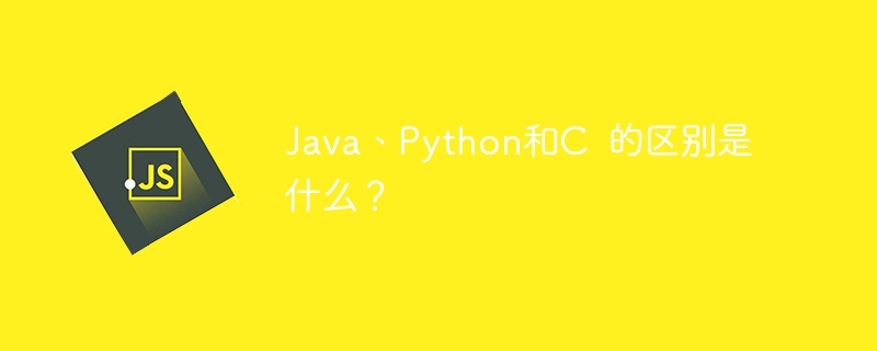 Java、Python和C  的区别是什么？