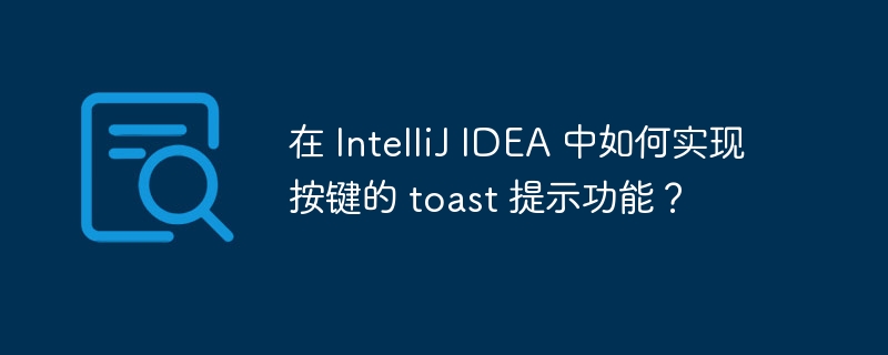 在 IntelliJ IDEA 中如何实现按键的 toast 提示功能？