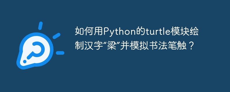 Pythonturtle绘制“梁”字书法模拟技巧