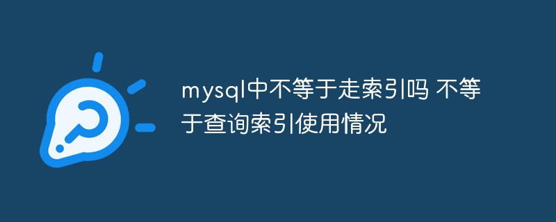 MySQL不等于查询如何优化索引使用