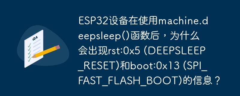 ESP32设备在使用machine.deepsleep()函数后，为什么会出现rst:0x5 (DEEPSLEEP_RESET)和boot:0x13 (SPI_FAST_FLASH_BOOT)的信息？