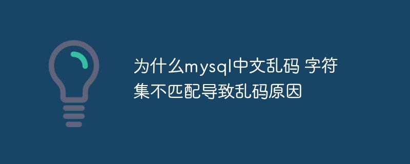 为什么mysql中文乱码 字符集不匹配导致乱码原因