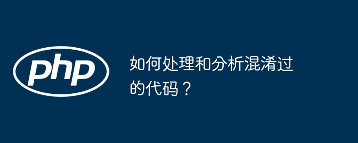 如何处理和分析混淆过的代码?