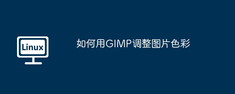 GIMP调整图片色彩的独门技巧