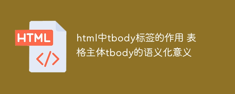 tbody标签在HTML表格中的作用及语义化意义