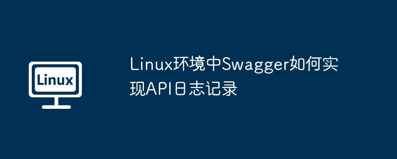 Linux下SwaggerAPI日志记录方法