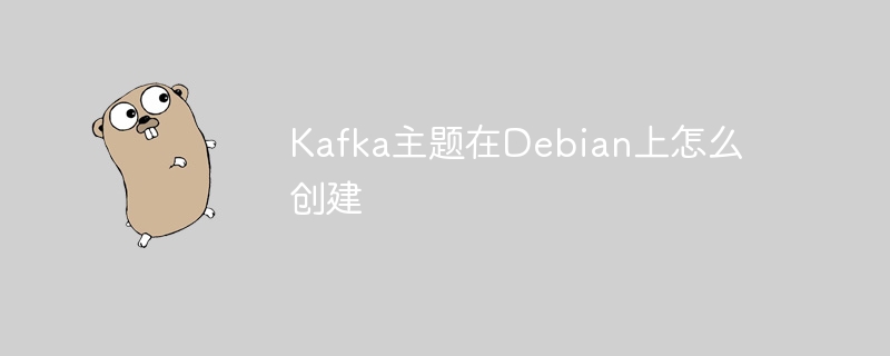 Debian上Kafka主题创建详细指南