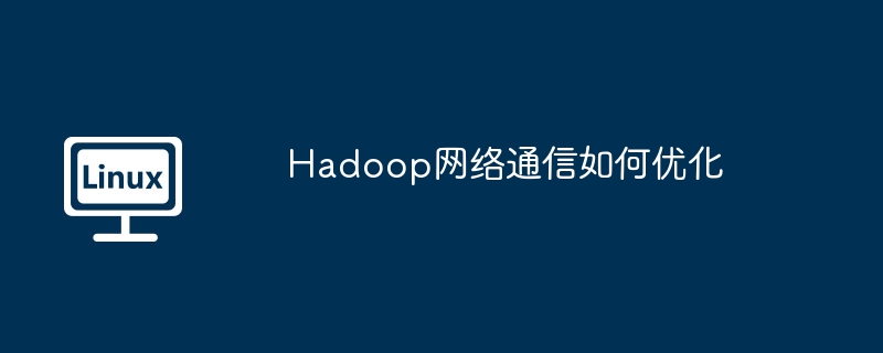 Hadoop网络通信如何优化