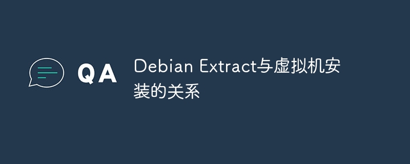 Debian Extract与虚拟机安装的关系