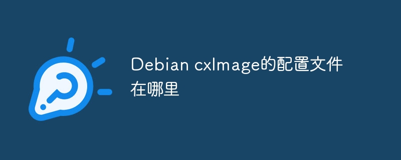 DebiancxImage配置文件位置与设置攻略