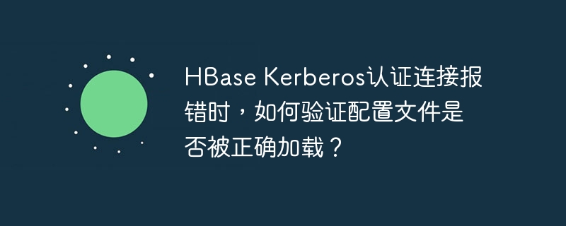 HBaseKerberos连接报错，验证配置文件加载方法