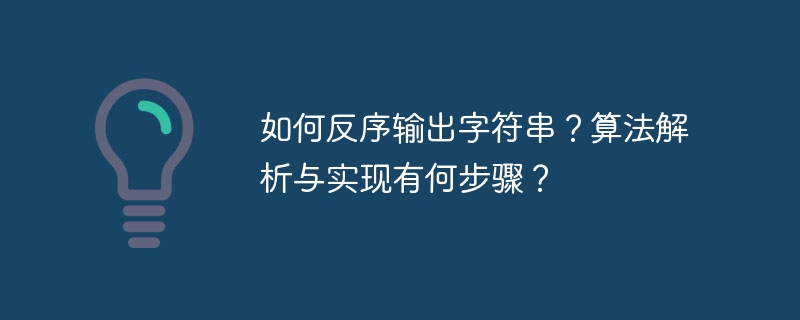 如何反序输出字符串?算法解析与实现有何步骤?