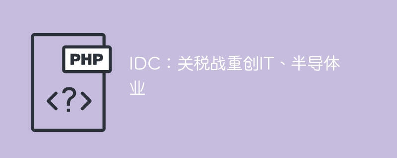 IDC:关税战重创IT、半导体业