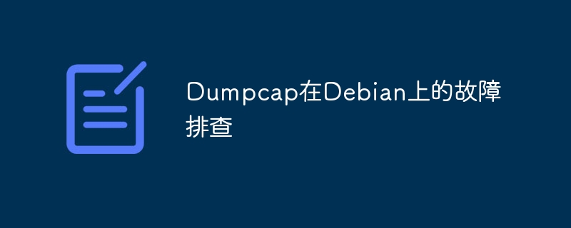 Dumpcap在Debian上的故障排查秘籍