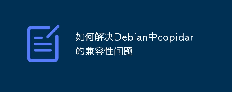 如何解决Debian中copidar的兼容性问题